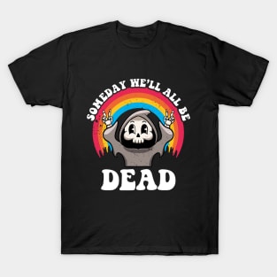 Someday We'll All Be Dead Existential Dread Grim Reaper Goth T-Shirt